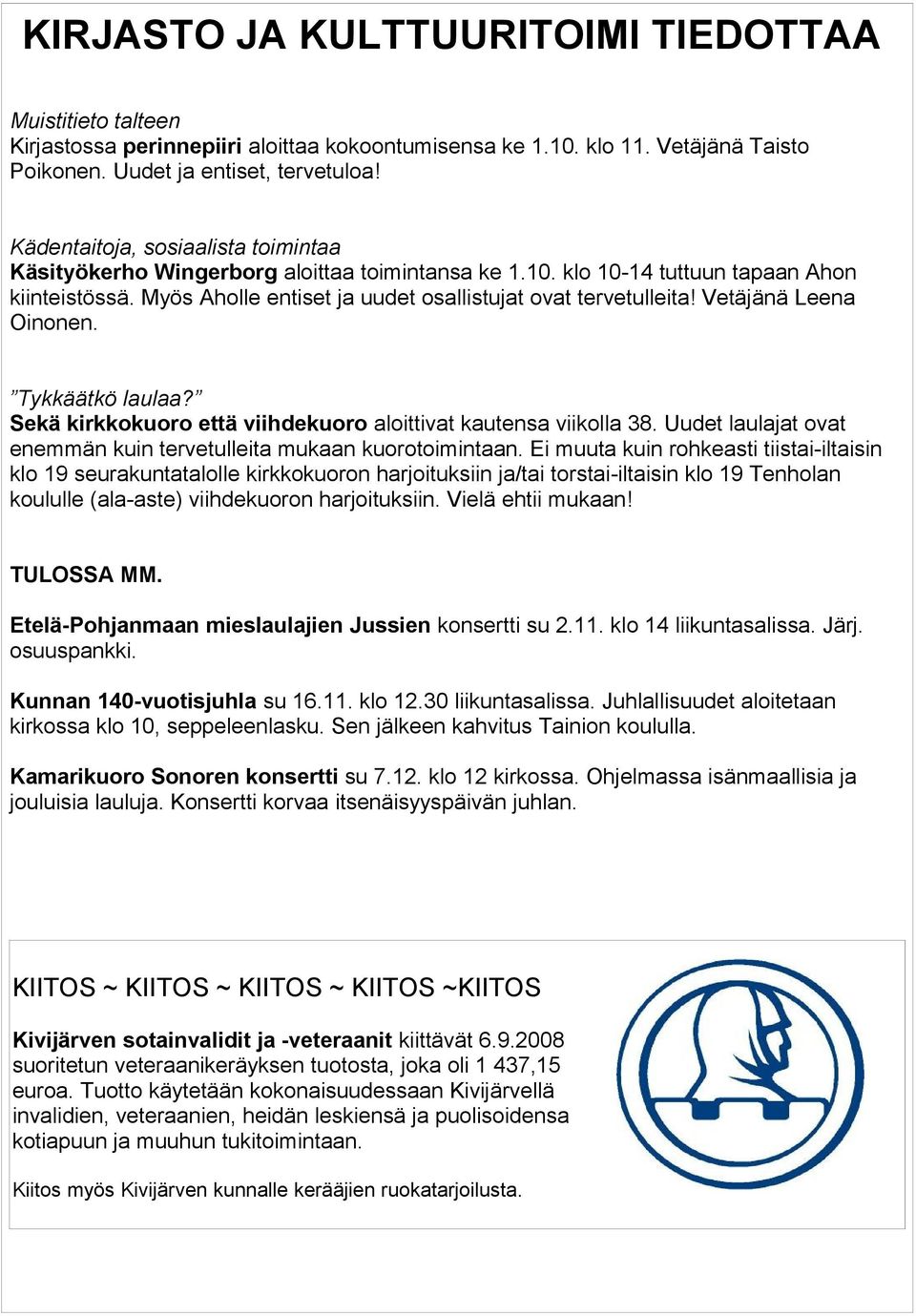 Vetäjänä Leena Oinonen. Tykkäätkö laulaa? Sekä kirkkokuoro että viihdekuoro aloittivat kautensa viikolla 38. Uudet laulajat ovat enemmän kuin tervetulleita mukaan kuorotoimintaan.