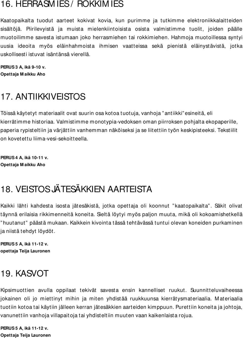 Hahmoja muotoillessa syntyi uusia ideoita myös eläinhahmoista ihmisen vaatteissa sekä pienistä eläinystävistä, jotka uskollisesti istuvat isäntänsä vierellä. PERUS 3 A, ikä 9-10 v.