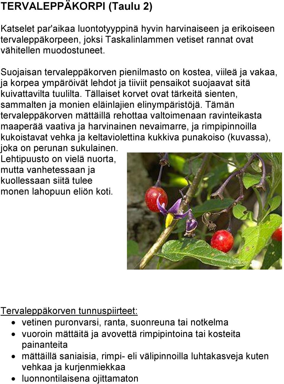 Tällaiset korvet ovat tärkeitä sienten, sammalten ja monien eläinlajien elinympäristöjä.