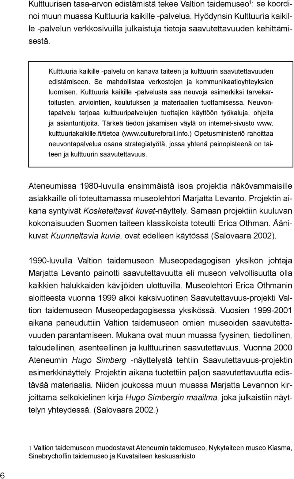 Se mahdollistaa verkostojen ja kommunikaatioyhteyksien luomisen. Kulttuuria kaikille -palvelusta saa neuvoja esimerkiksi tarvekartoitusten, arviointien, koulutuksen ja materiaalien tuottamisessa.