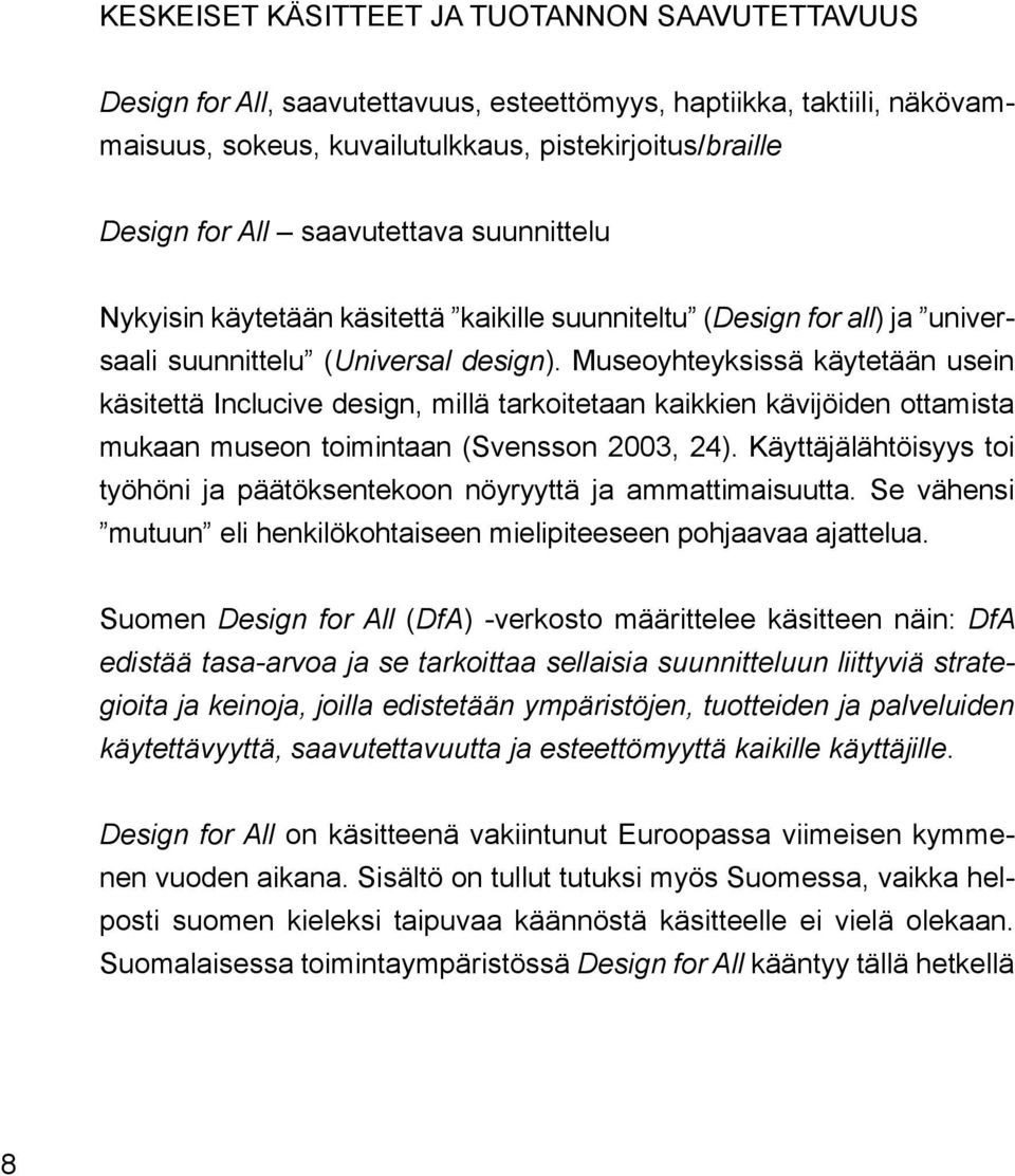 Museoyhteyksissä käytetään usein käsitettä Inclucive design, millä tarkoitetaan kaikkien kävijöiden ottamista mukaan museon toimintaan (Svensson 2003, 24).