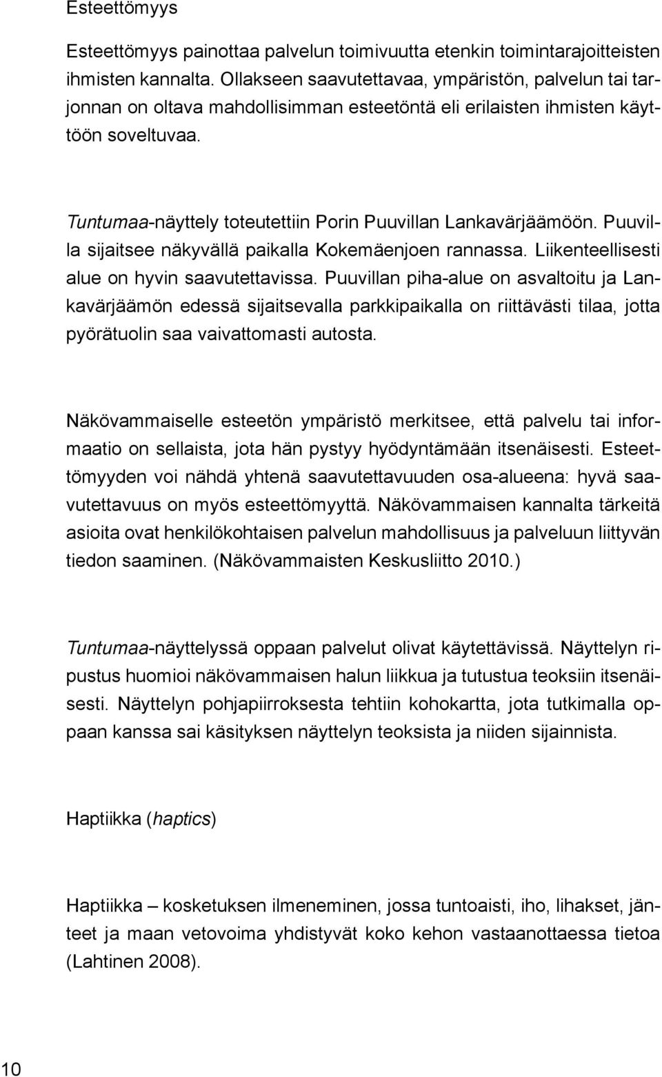 Tuntumaa-näyttely toteutettiin Porin Puuvillan Lankavärjäämöön. Puuvilla sijaitsee näkyvällä paikalla Kokemäenjoen rannassa. Liikenteellisesti alue on hyvin saavutettavissa.