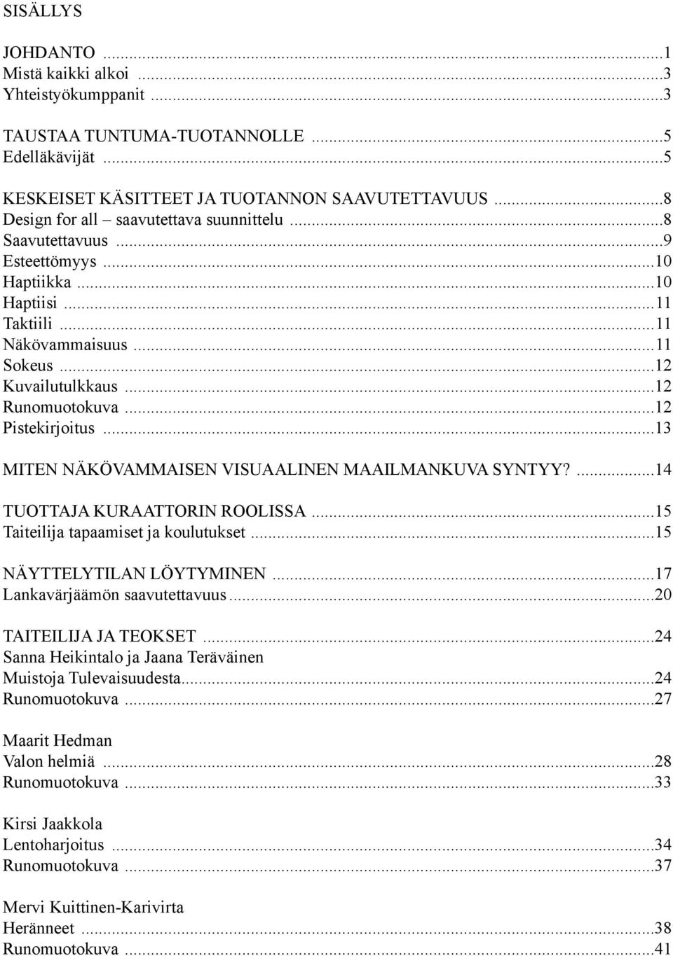 ..12 Pistekirjoitus...13 MITEN NÄKÖVAMMAISEN VISUAALINEN MAAILMANKUVA SYNTYY?...14 TUOTTAJA KURAATTORIN ROOLISSA...15 Taiteilija tapaamiset ja koulutukset...15 NÄYTTELYTILAN LÖYTYMINEN.