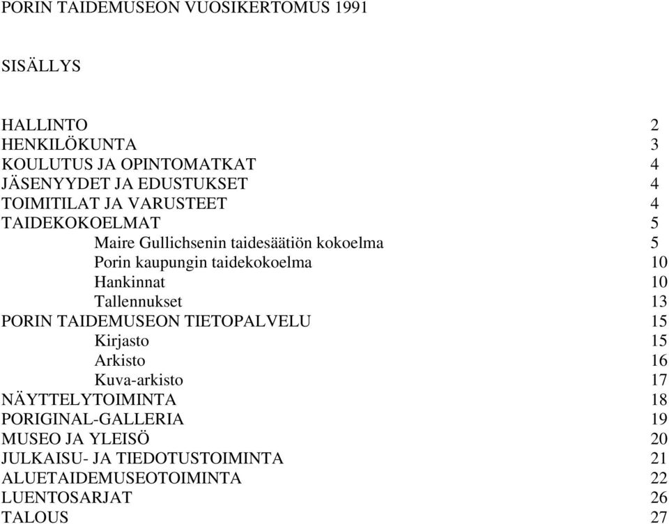 taidekokoelma 10 Hankinnat 10 Tallennukset 13 PORIN TAIDEMUSEON TIETOPALVELU 15 Kirjasto 15 Arkisto 16 Kuva-arkisto 17