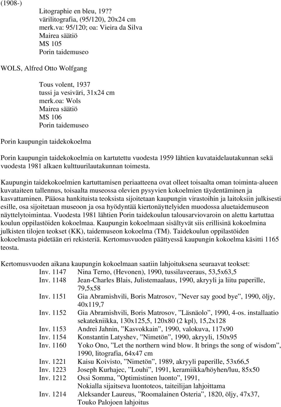 oa: Wols MS 106 Porin taidemuseo Porin kaupungin taidekokoelma Porin kaupungin taidekokoelmia on kartutettu vuodesta 1959 lähtien kuvataidelautakunnan sekä vuodesta 1981 alkaen kulttuurilautakunnan