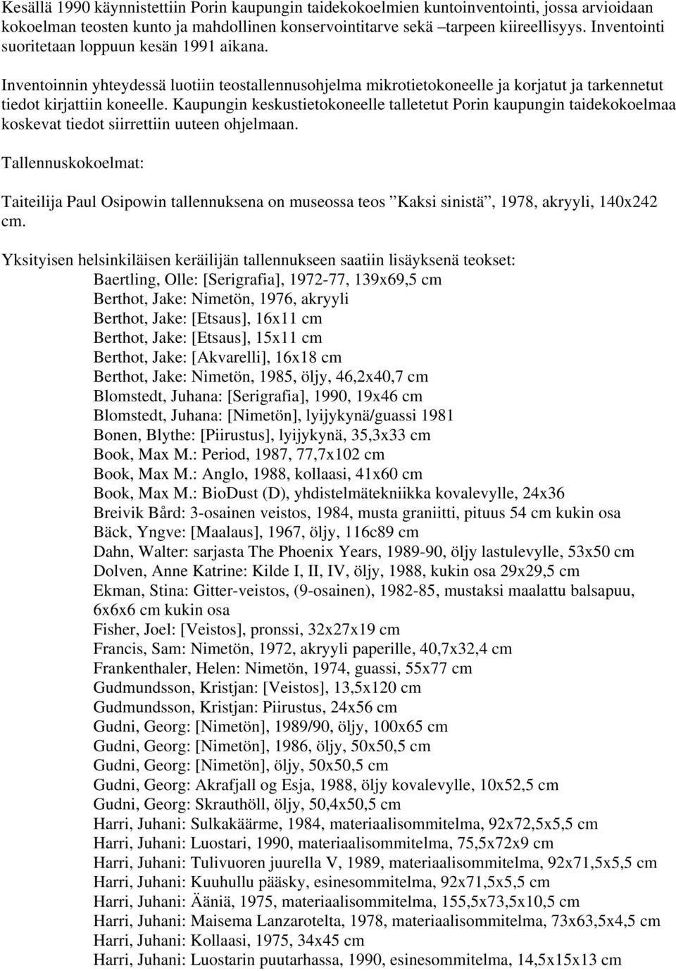 Kaupungin keskustietokoneelle talletetut Porin kaupungin taidekokoelmaa koskevat tiedot siirrettiin uuteen ohjelmaan.