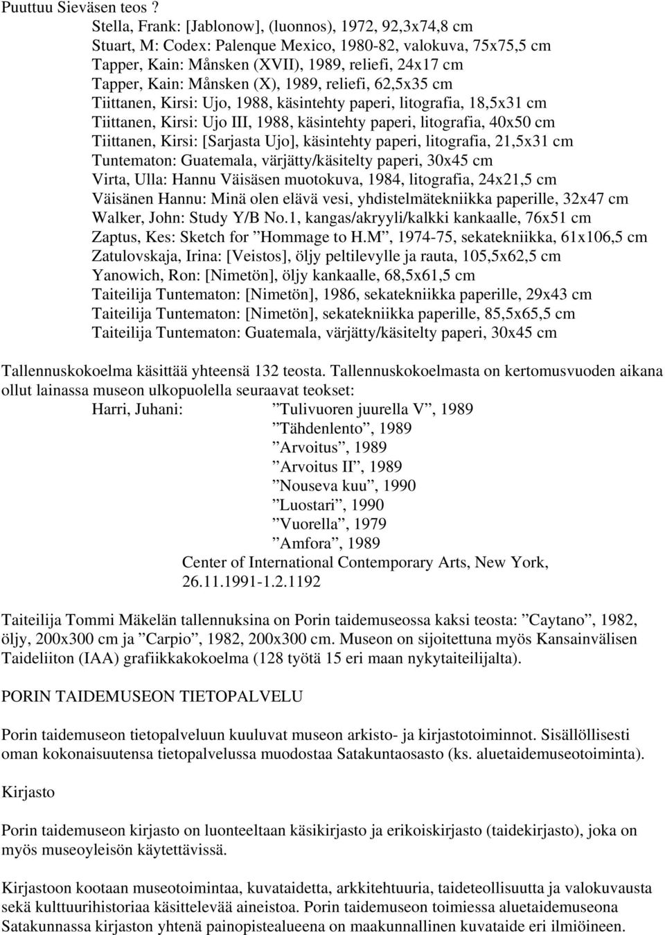 (X), 1989, reliefi, 62,5x35 cm Tiittanen, Kirsi: Ujo, 1988, käsintehty paperi, litografia, 18,5x31 cm Tiittanen, Kirsi: Ujo III, 1988, käsintehty paperi, litografia, 40x50 cm Tiittanen, Kirsi: