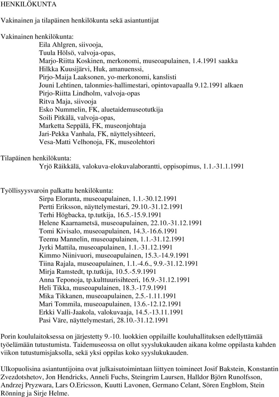 1991 alkaen Pirjo-Riitta Lindholm, valvoja-opas Ritva Maja, siivooja Esko Nummelin, FK, aluetaidemuseotutkija Soili Pitkälä, valvoja-opas, Marketta Seppälä, FK, museonjohtaja Jari-Pekka Vanhala, FK,