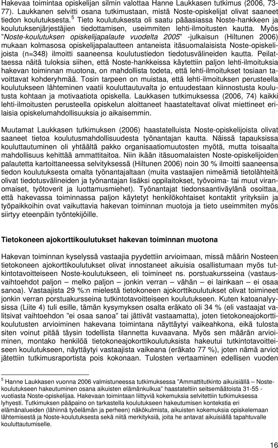 Myös Noste-koulutuksen opiskelijapalaute vuodelta 2005 -julkaisun (Hiltunen 2006) mukaan kolmasosa opiskelijapalautteen antaneista itäsuomalaisista Noste-opiskelijoista (n=348) ilmoitti saaneensa