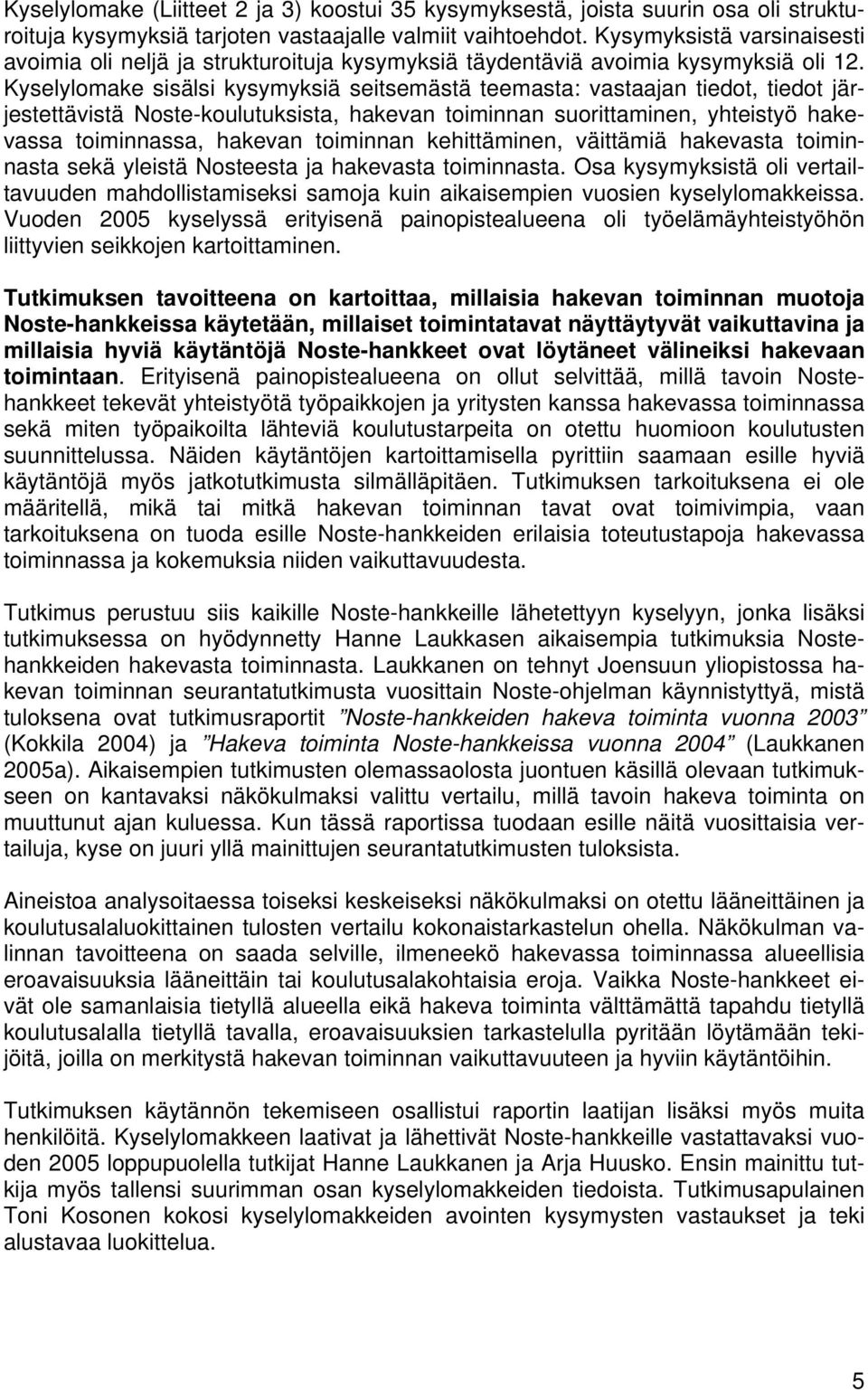 Kyselylomake sisälsi kysymyksiä seitsemästä teemasta: vastaajan tiedot, tiedot järjestettävistä Noste-koulutuksista, hakevan toiminnan suorittaminen, yhteistyö hakevassa toiminnassa, hakevan