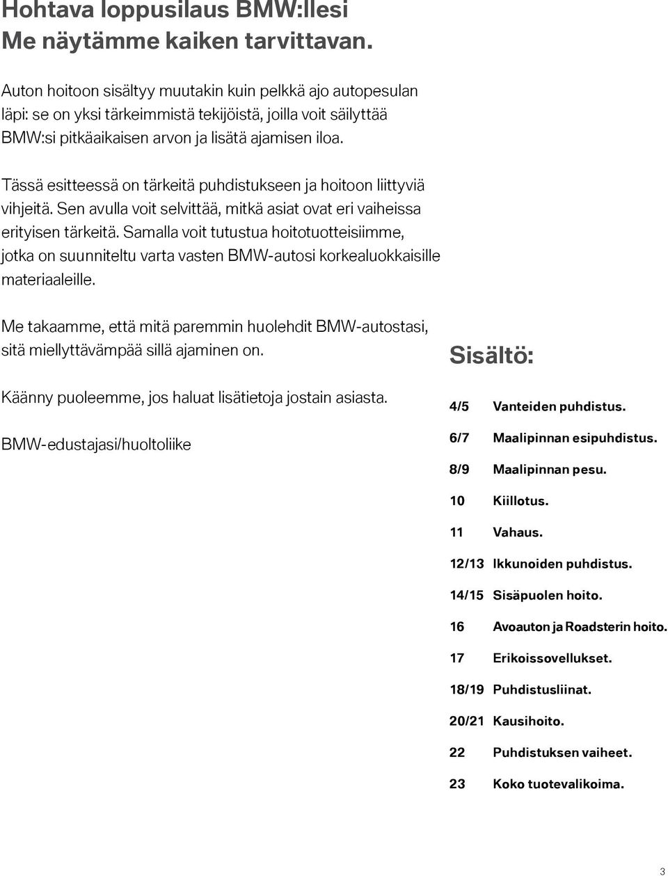 Tässä esitteessä on tärkeitä puhdistukseen ja hoitoon liittyviä vihjeitä. Sen avulla voit selvittää, mitkä asiat ovat eri vaiheissa erityisen tärkeitä.