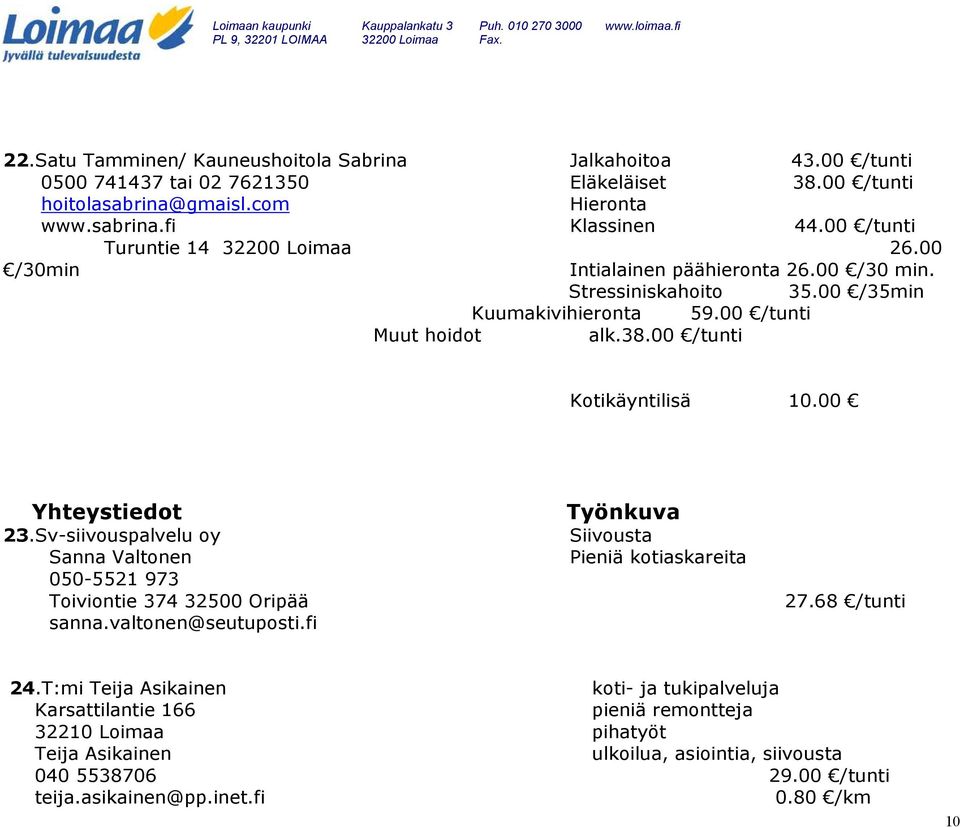 00 /tunti Kotikäyntilisä 10.00 23.Sv-siivouspalvelu oy Sanna Valtonen 050-5521 973 Toiviontie 374 32500 Oripää sanna.valtonen@seutuposti.fi Siivousta Pieniä kotiaskareita 27.68 /tunti 24.