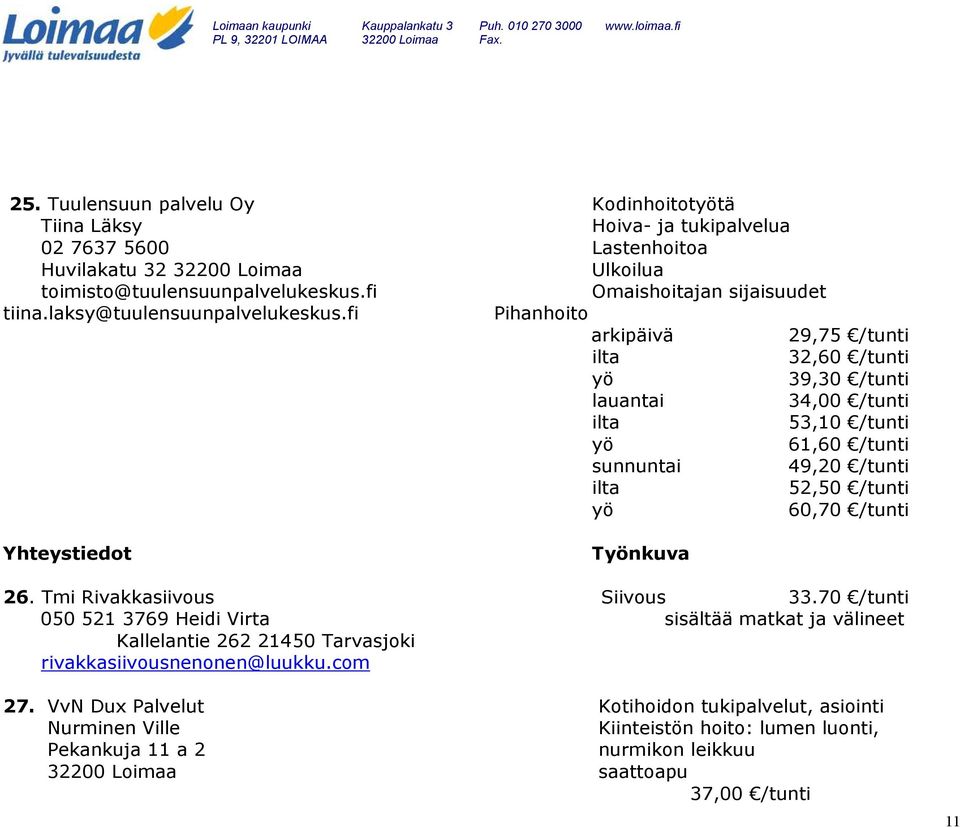 fi Pihanhoito arkipäivä 29,75 /tunti ilta 32,60 /tunti yö 39,30 /tunti lauantai 34,00 /tunti ilta 53,10 /tunti yö 61,60 /tunti sunnuntai 49,20 /tunti ilta 52,50 /tunti yö 60,70 /tunti 26.