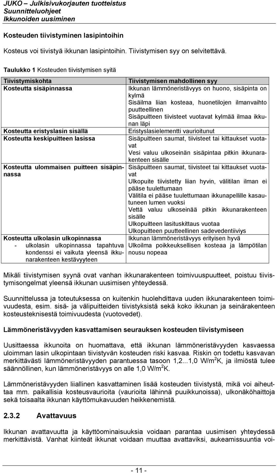 ulkolasin ulkopinnassa - ulkolasin ulkopinnassa tapahtuva kondenssi ei vaikuta yleensä ikkunarakenteen kestävyyteen Tiivistymisen mahdollinen syy Ikkunan lämmöneristävyys on huono, sisäpinta on kylmä
