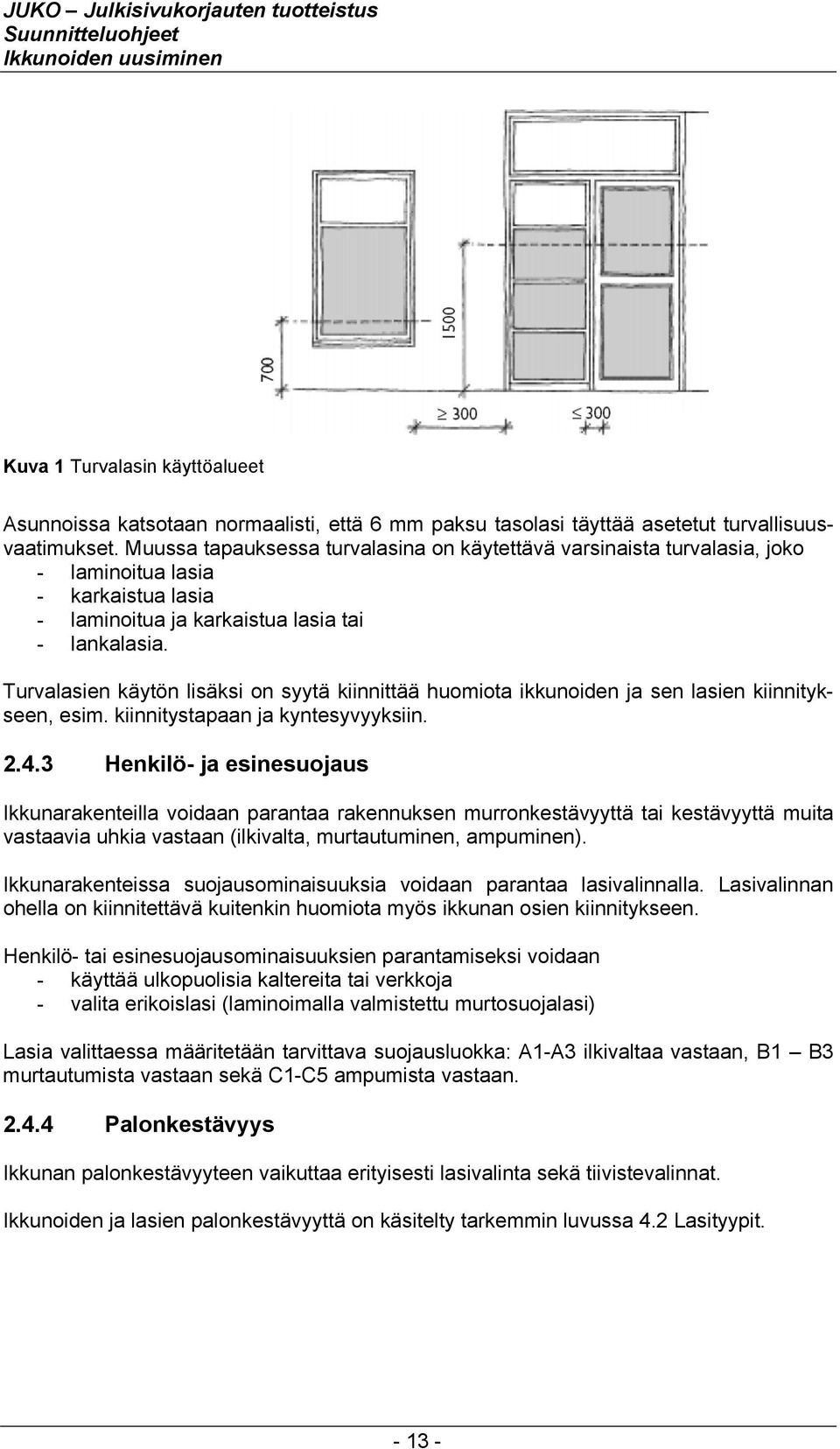Turvalasien käytön lisäksi on syytä kiinnittää huomiota ikkunoiden ja sen lasien kiinnitykseen, esim. kiinnitystapaan ja kyntesyvyyksiin. 2.4.