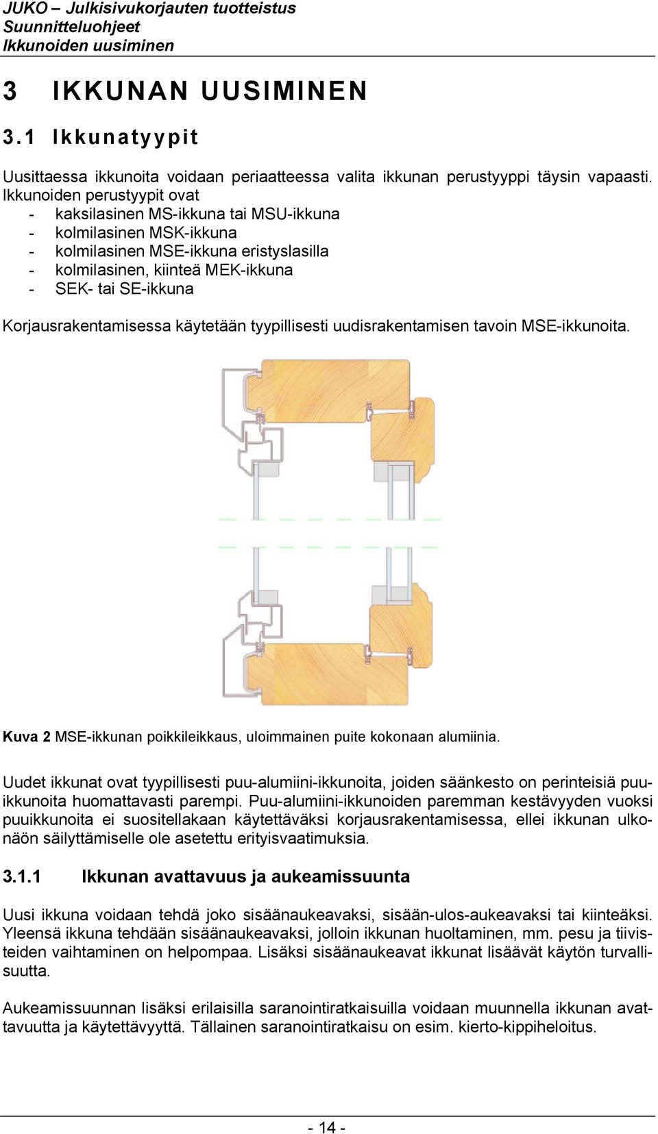 Korjausrakentamisessa käytetään tyypillisesti uudisrakentamisen tavoin MSE-ikkunoita. Kuva 2 MSE-ikkunan poikkileikkaus, uloimmainen puite kokonaan alumiinia.