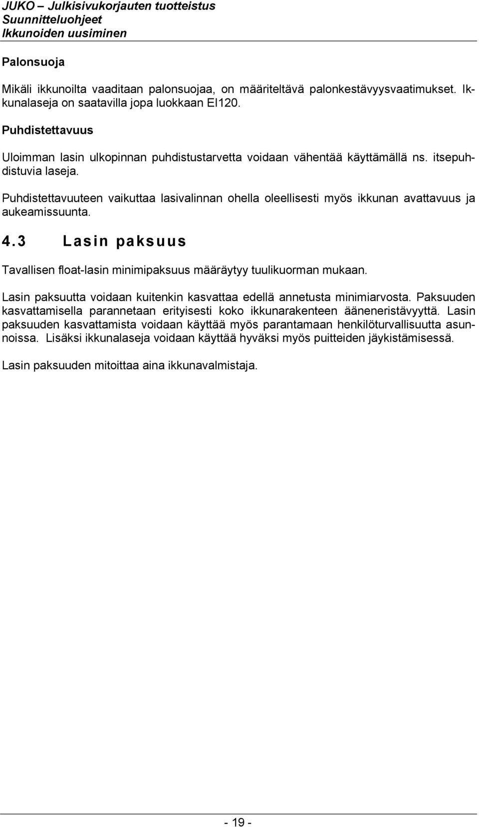Puhdistettavuuteen vaikuttaa lasivalinnan ohella oleellisesti myös ikkunan avattavuus ja aukeamissuunta. 4.3 Lasin paksuus Tavallisen float-lasin minimipaksuus määräytyy tuulikuorman mukaan.