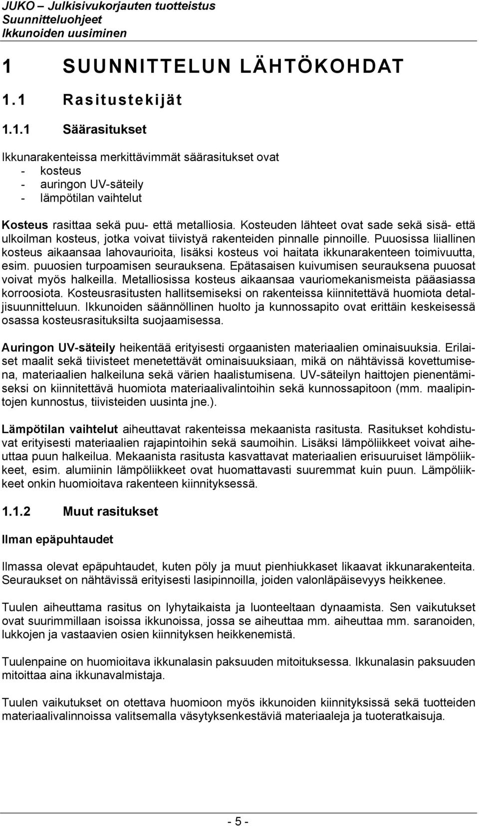 Puuosissa liiallinen kosteus aikaansaa lahovaurioita, lisäksi kosteus voi haitata ikkunarakenteen toimivuutta, esim. puuosien turpoamisen seurauksena.