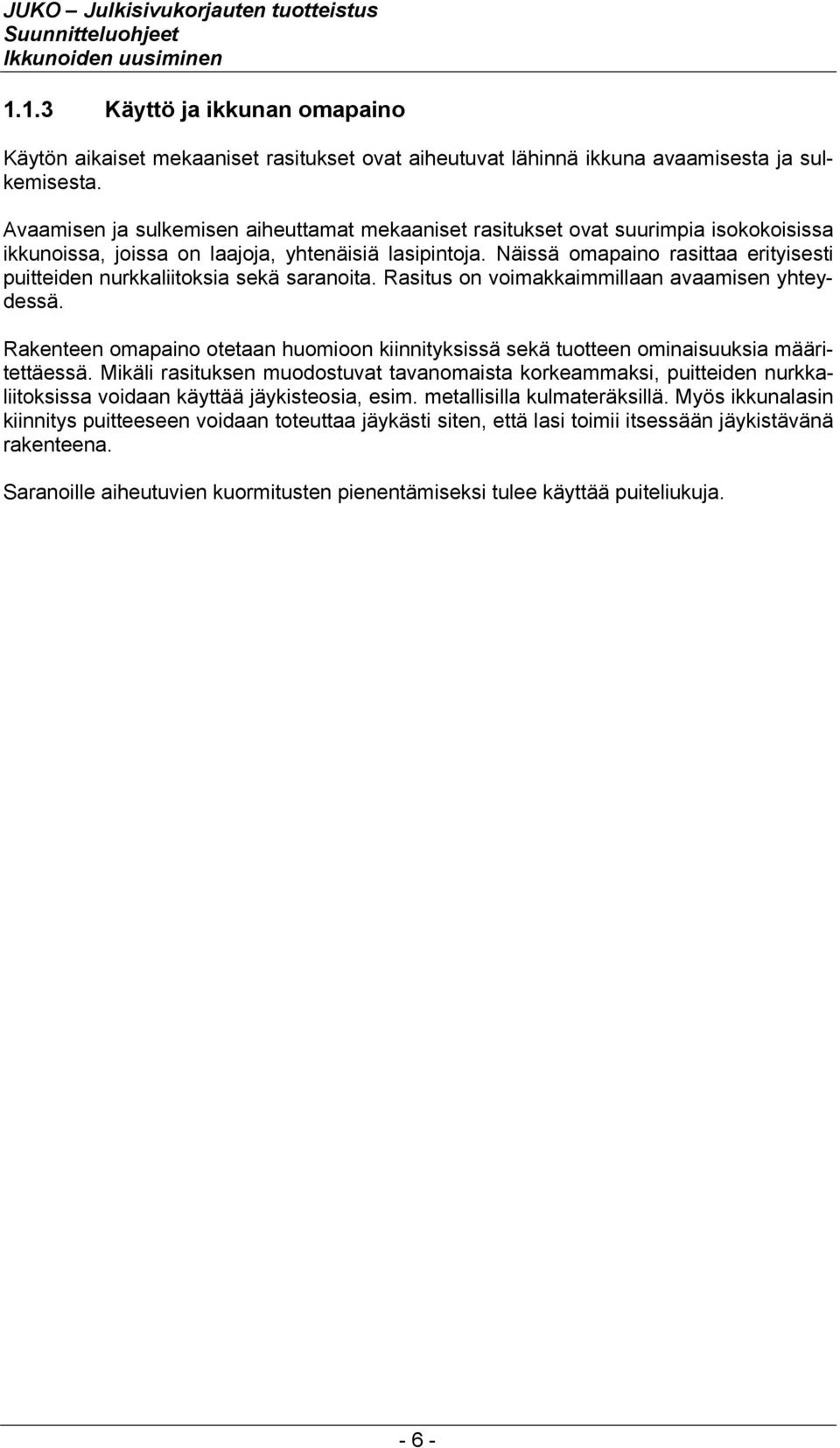 Näissä omapaino rasittaa erityisesti puitteiden nurkkaliitoksia sekä saranoita. Rasitus on voimakkaimmillaan avaamisen yhteydessä.