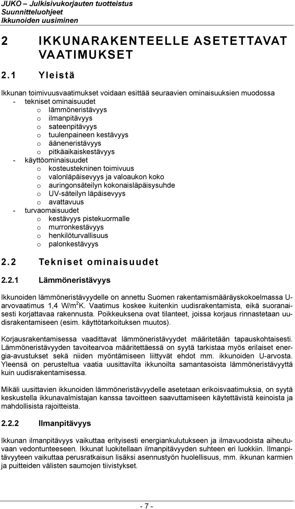 ääneneristävyys o pitkäaikaiskestävyys - käyttöominaisuudet o kosteustekninen toimivuus o valonläpäisevyys ja valoaukon koko o auringonsäteilyn kokonaisläpäisysuhde o UV-säteilyn läpäisevyys o