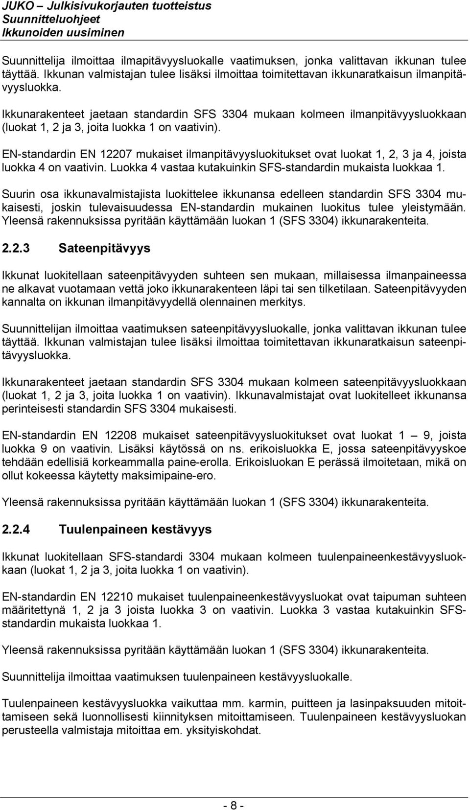 EN-standardin EN 12207 mukaiset ilmanpitävyysluokitukset ovat luokat 1, 2, 3 ja 4, joista luokka 4 on vaativin. Luokka 4 vastaa kutakuinkin SFS-standardin mukaista luokkaa 1.