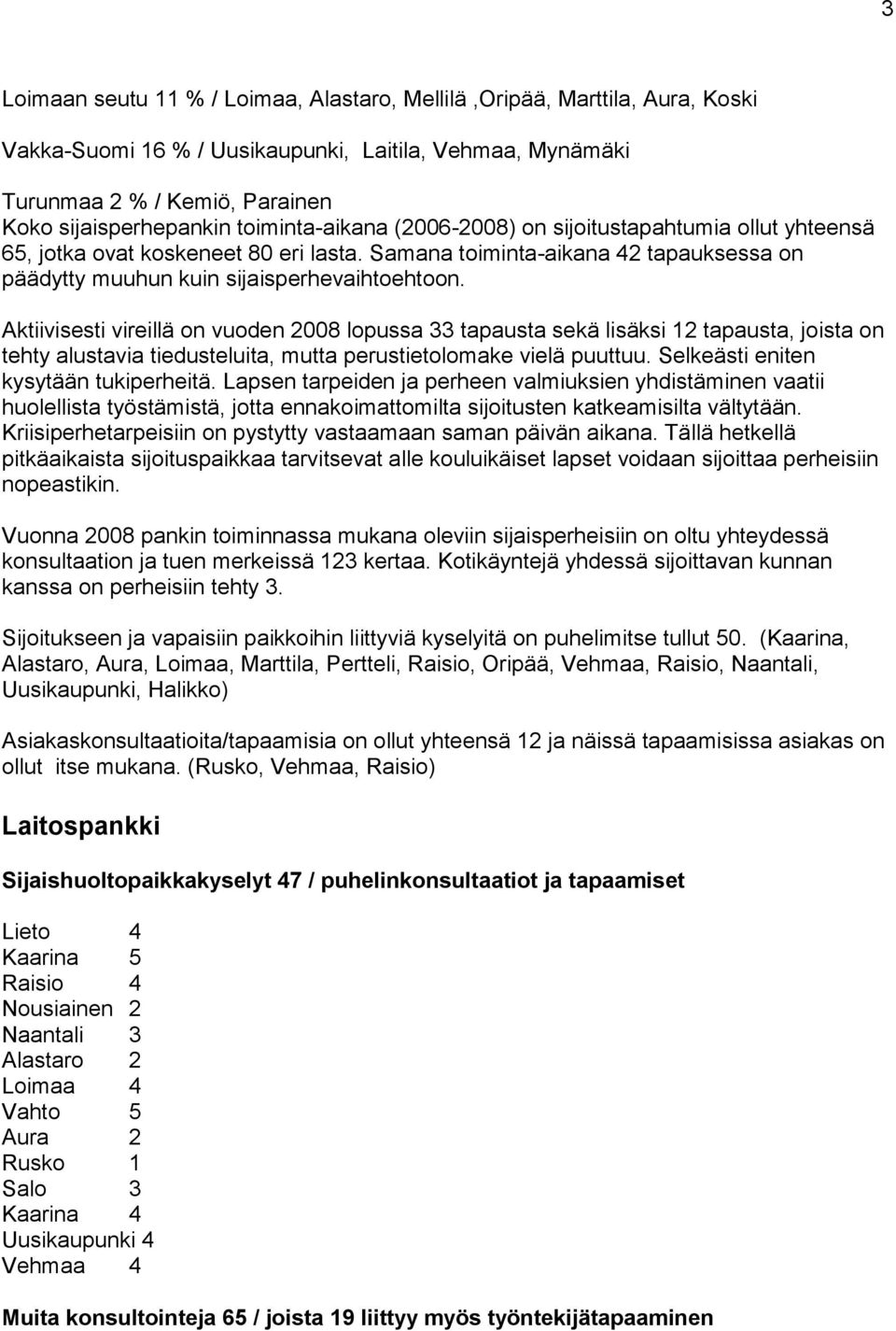 Aktiivisesti vireillä on vuoden 2008 lopussa 33 tapausta sekä lisäksi 12 tapausta, joista on tehty alustavia tiedusteluita, mutta perustietolomake vielä puuttuu.