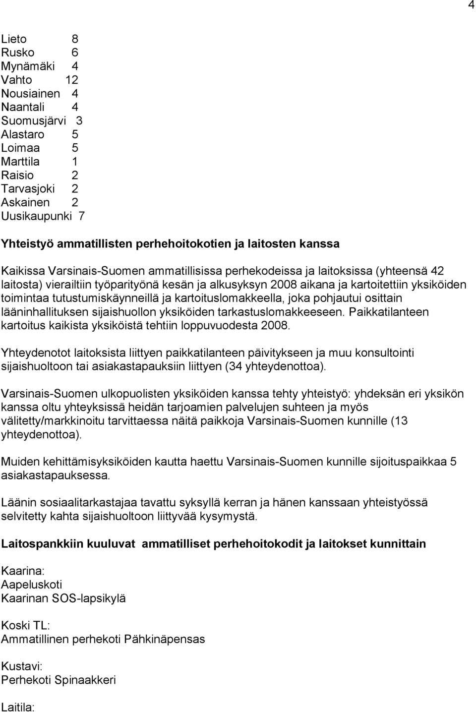 toimintaa tutustumiskäynneillä ja kartoituslomakkeella, joka pohjautui osittain lääninhallituksen sijaishuollon yksiköiden tarkastuslomakkeeseen.