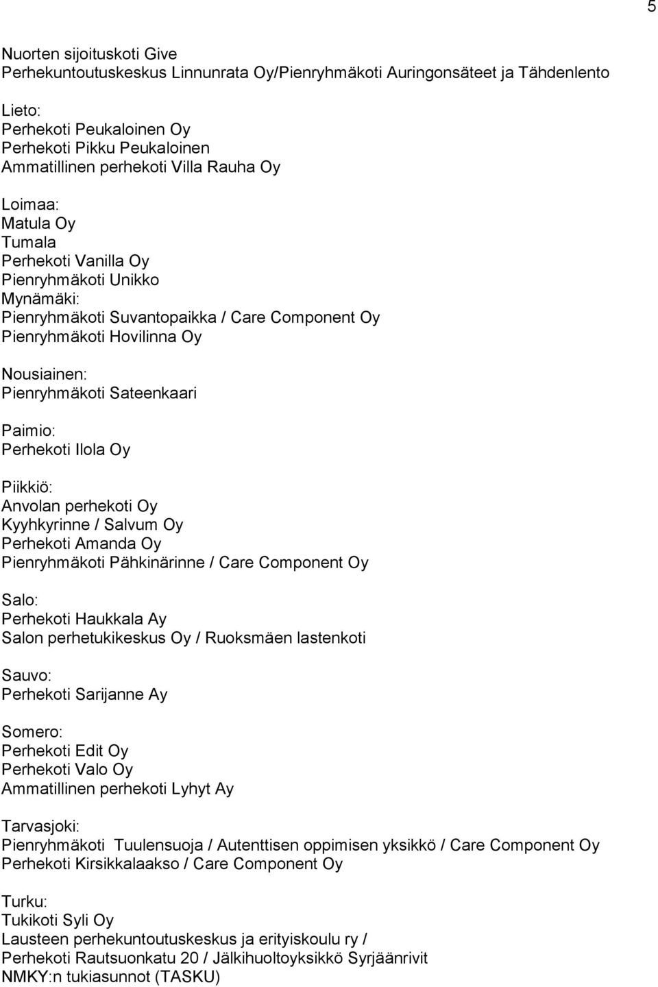 Paimio: Perhekoti Ilola Oy Piikkiö: Anvolan perhekoti Oy Kyyhkyrinne / Salvum Oy Perhekoti Amanda Oy Pienryhmäkoti Pähkinärinne / Care Component Oy Salo: Perhekoti Haukkala Ay Salon perhetukikeskus