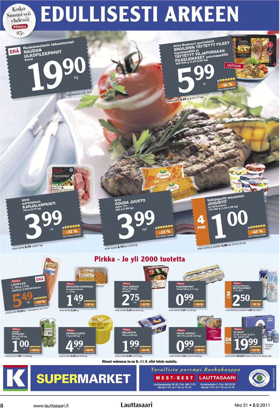 6,99 rs (8,74-7,77 kg) rs -14 % UUTUUS Atria perinteinen KARJALANPAISTI 3 99 700 g (5,70 kg) rs -31 % Arla GOUDA JUUSTO myös 17% 500 g (7,98 kg) 99 kpl -23 % PRK1 00 4 Valiojogurtti maustetut