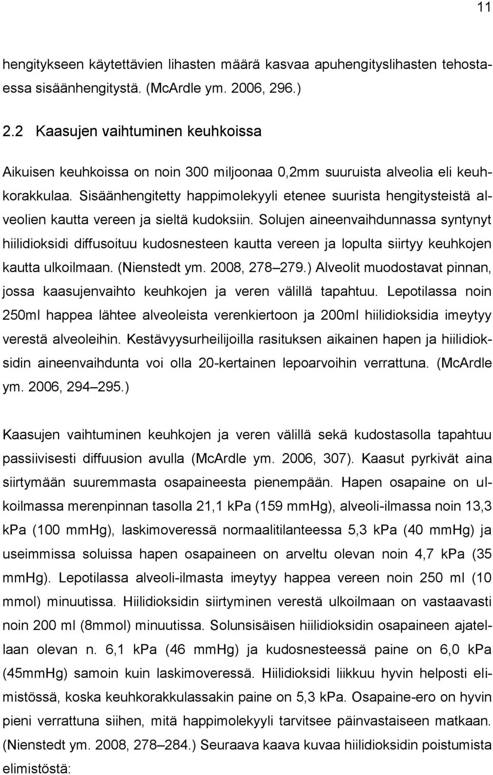 Sisäänhengitetty happimolekyyli etenee suurista hengitysteistä alveolien kautta vereen ja sieltä kudoksiin.