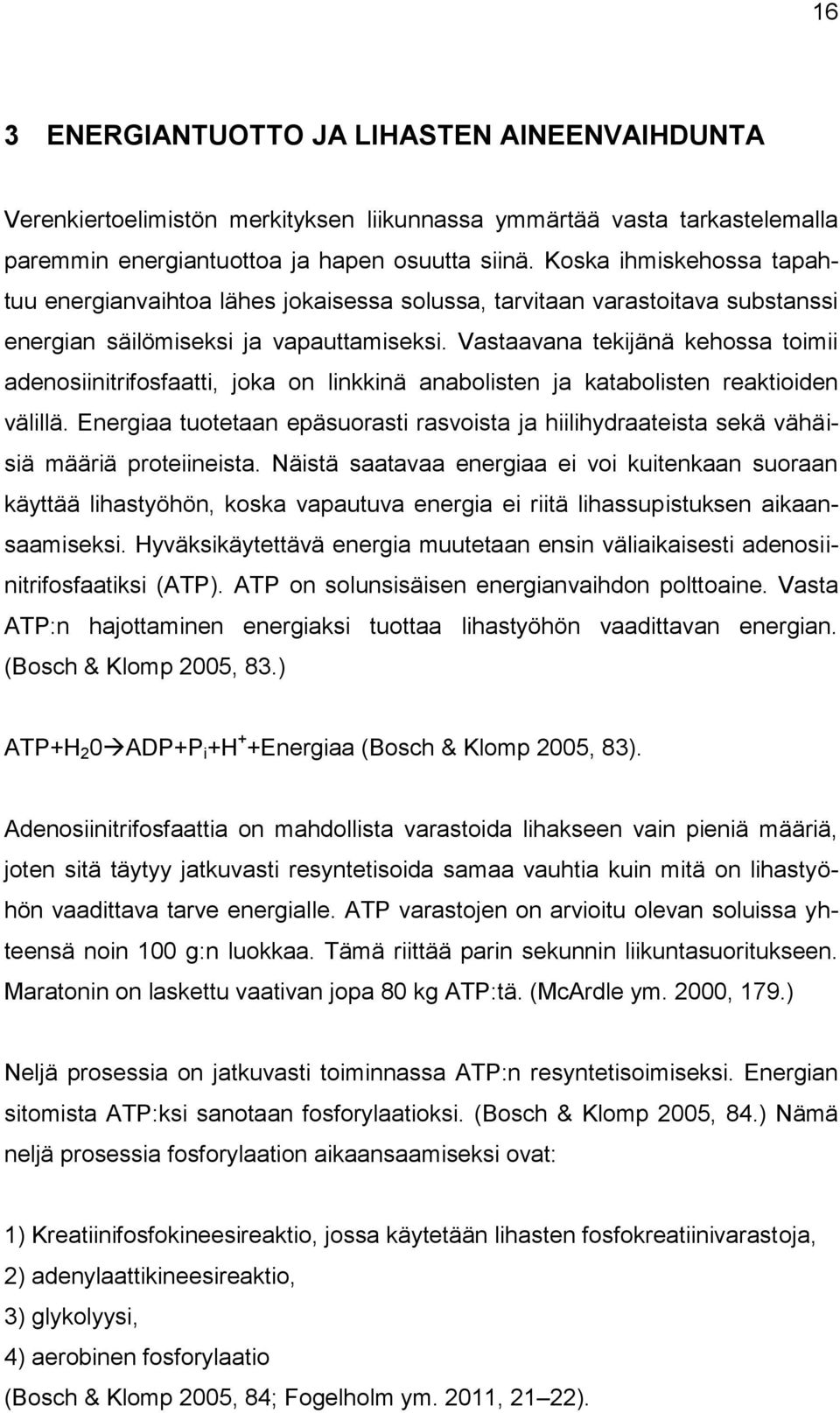 Vastaavana tekijänä kehossa toimii adenosiinitrifosfaatti, joka on linkkinä anabolisten ja katabolisten reaktioiden välillä.