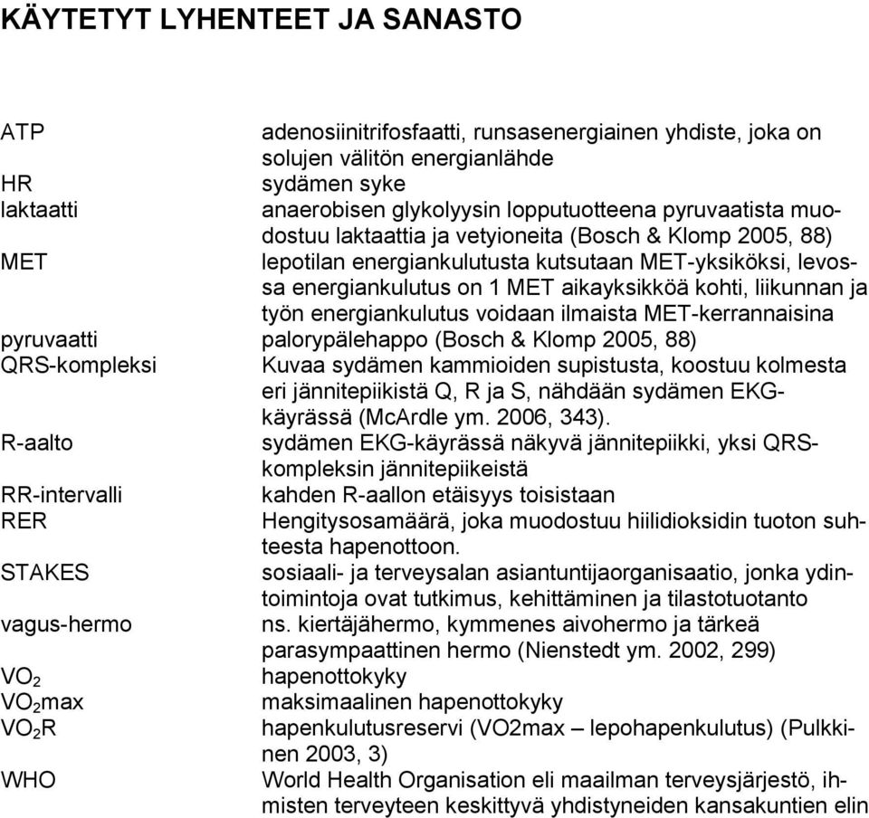 työn energiankulutus voidaan ilmaista MET-kerrannaisina pyruvaatti palorypälehappo (Bosch & Klomp 2005, 88) QRS-kompleksi Kuvaa sydämen kammioiden supistusta, koostuu kolmesta eri jännitepiikistä Q,