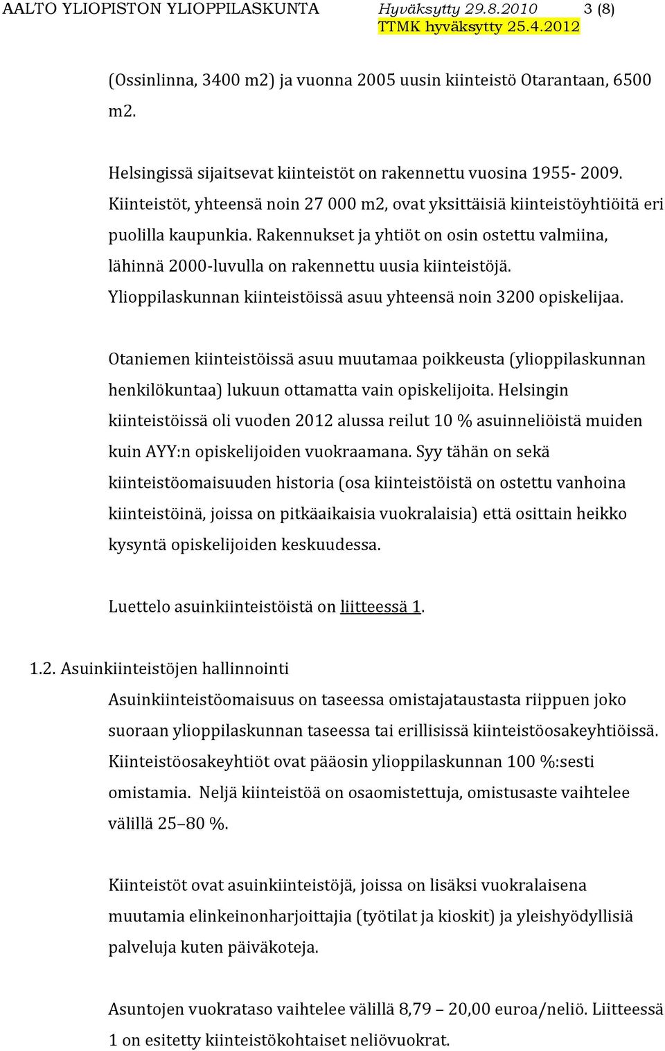 Rakennukset ja yhtiöt on osin ostettu valmiina, lähinnä 2000-luvulla on rakennettu uusia kiinteistöjä. Ylioppilaskunnan kiinteistöissä asuu yhteensä noin 3200 opiskelijaa.