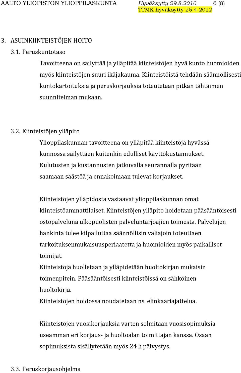 Kiinteistöjen ylläpito Ylioppilaskunnan tavoitteena on ylläpitää kiinteistöjä hyvässä kunnossa säilyttäen kuitenkin edulliset käyttökustannukset.