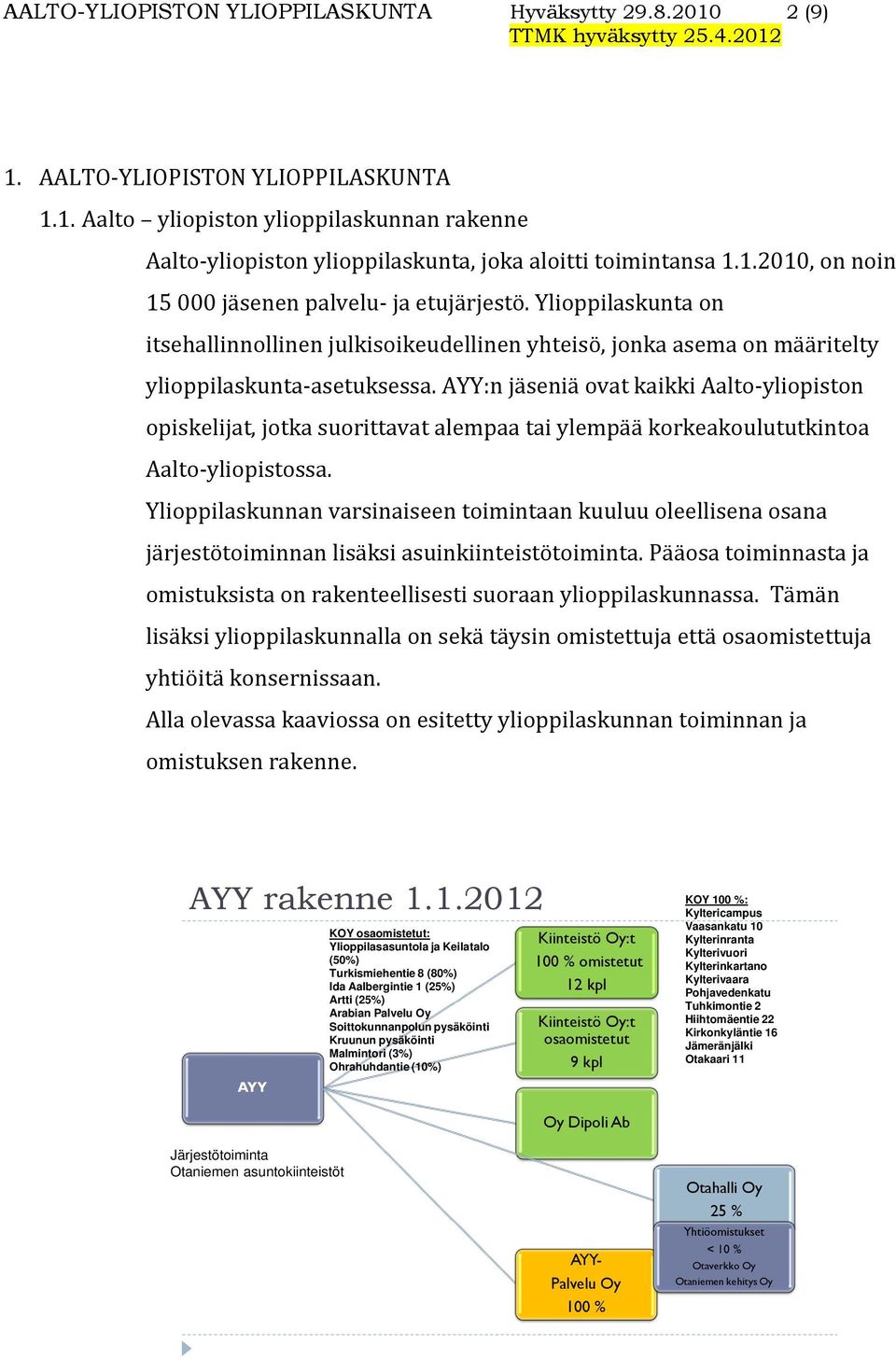 AYY:n jäseniä ovat kaikki Aalto-yliopiston opiskelijat, jotka suorittavat alempaa tai ylempää korkeakoulututkintoa Aalto-yliopistossa.