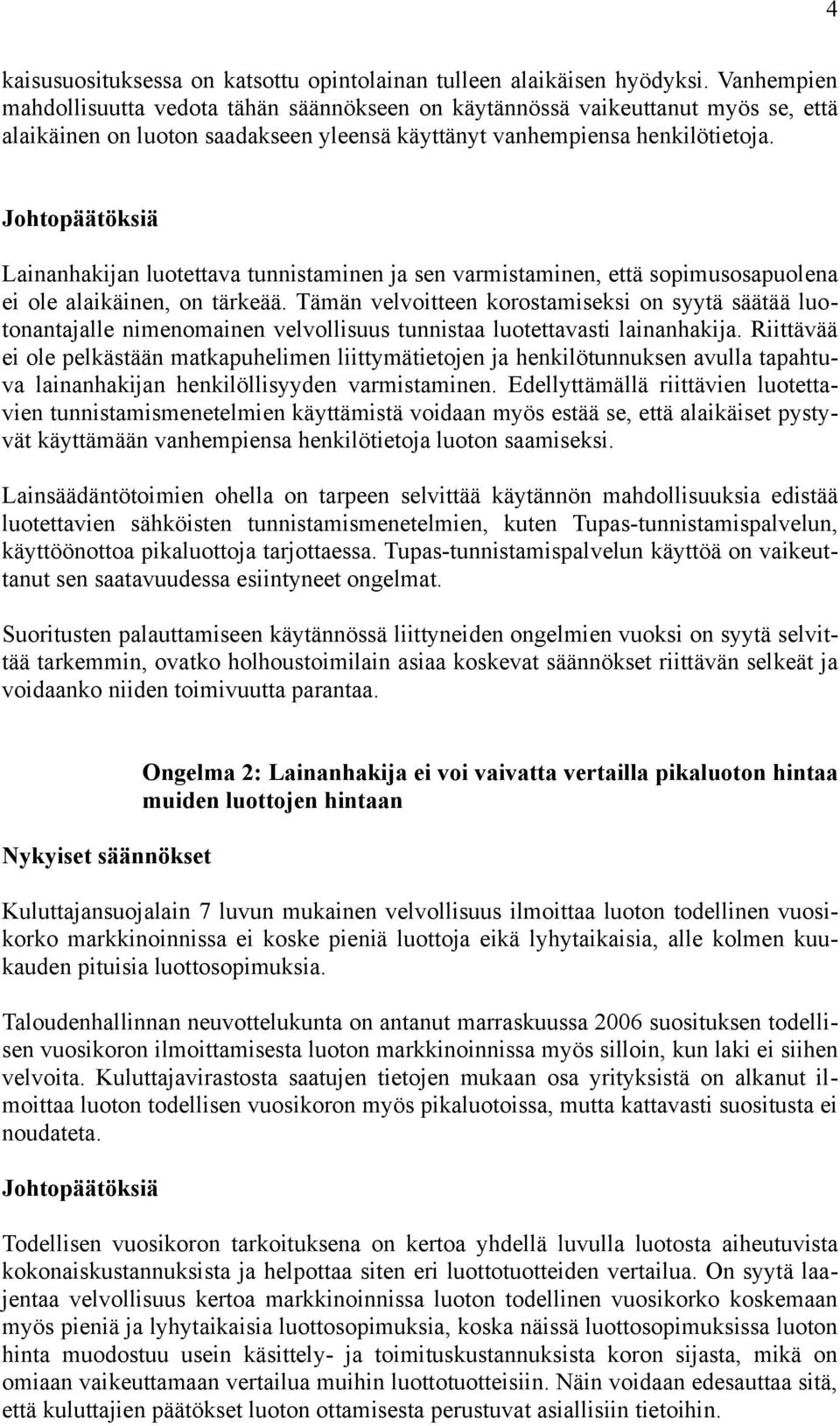 Johtopäätöksiä Lainanhakijan luotettava tunnistaminen ja sen varmistaminen, että sopimusosapuolena ei ole alaikäinen, on tärkeää.