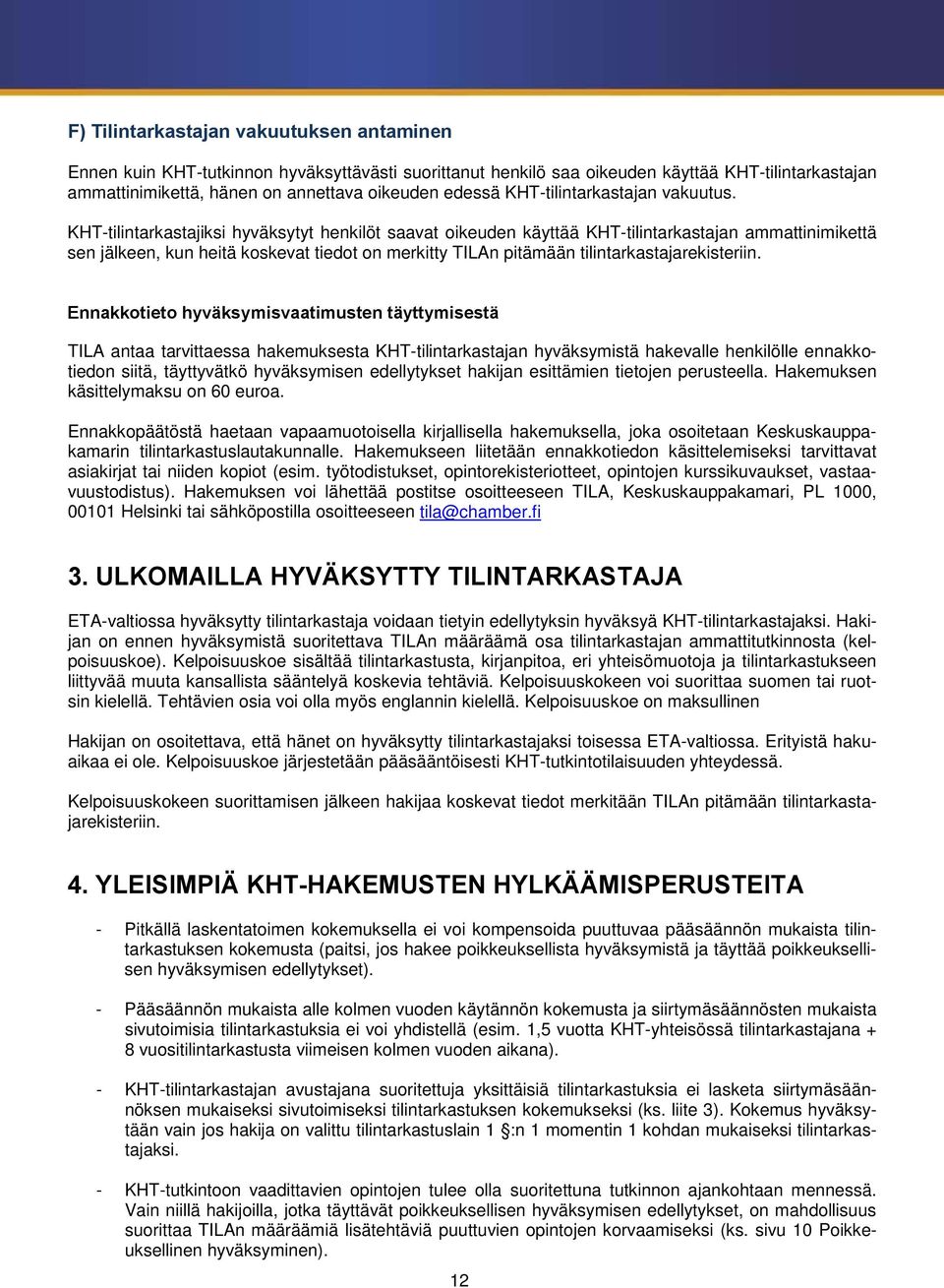 KHT-tilintarkastajiksi hyväksytyt henkilöt saavat oikeuden käyttää KHT-tilintarkastajan ammattinimikettä sen jälkeen, kun heitä koskevat tiedot on merkitty TILAn pitämään tilintarkastajarekisteriin.