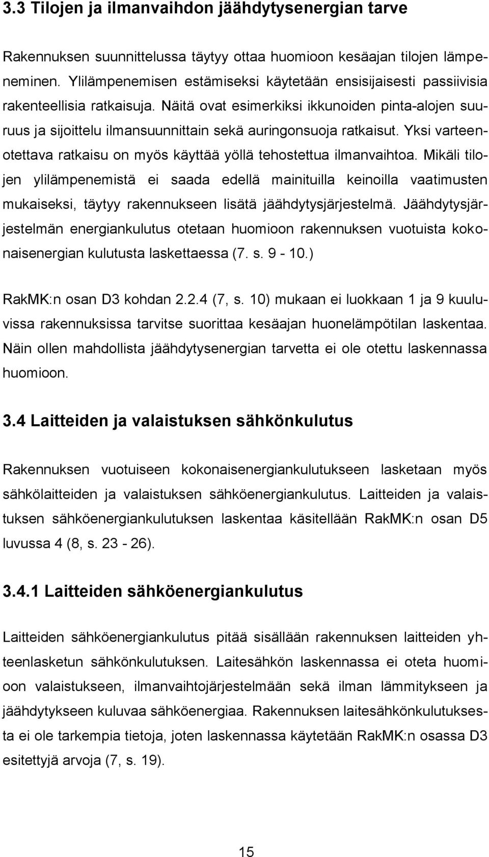 Näitä ovat esimerkiksi ikkunoiden pinta-alojen suuruus ja sijoittelu ilmansuunnittain sekä auringonsuoja ratkaisut. Yksi varteenotettava ratkaisu on myös käyttää yöllä tehostettua ilmanvaihtoa.