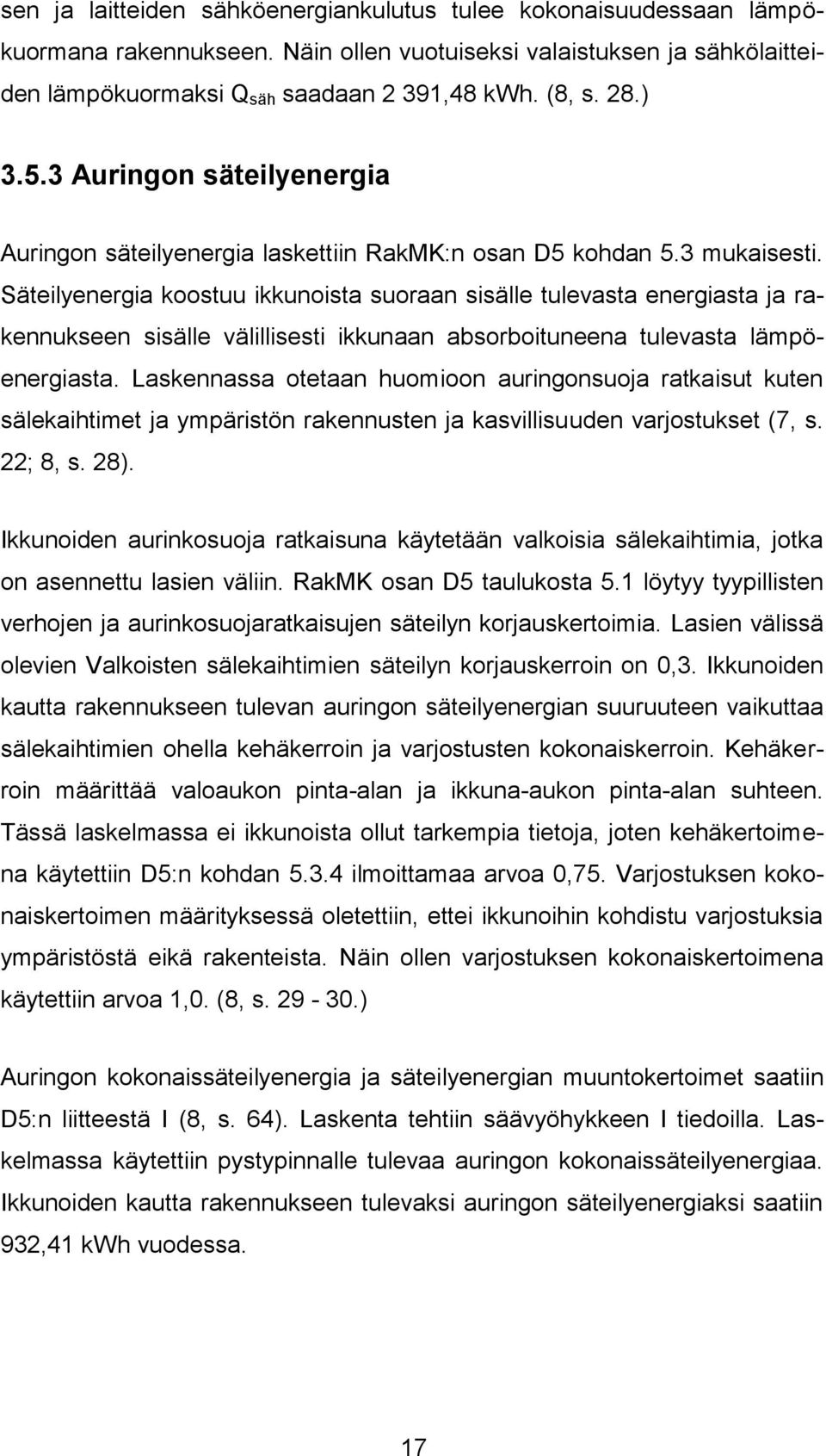 Säteilyenergia koostuu ikkunoista suoraan sisälle tulevasta energiasta ja rakennukseen sisälle välillisesti ikkunaan absorboituneena tulevasta lämpöenergiasta.