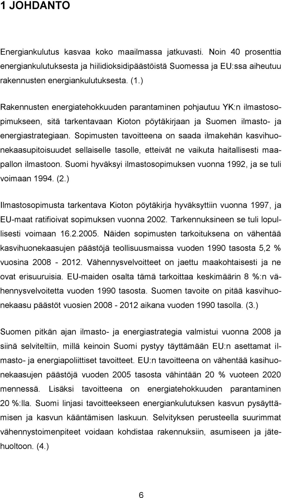 Sopimusten tavoitteena on saada ilmakehän kasvihuonekaasupitoisuudet sellaiselle tasolle, etteivät ne vaikuta haitallisesti maapallon ilmastoon.