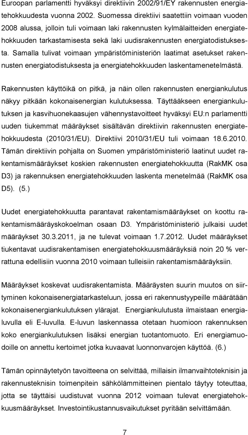 Samalla tulivat voimaan ympäristöministeriön laatimat asetukset rakennusten energiatodistuksesta ja energiatehokkuuden laskentamenetelmästä.