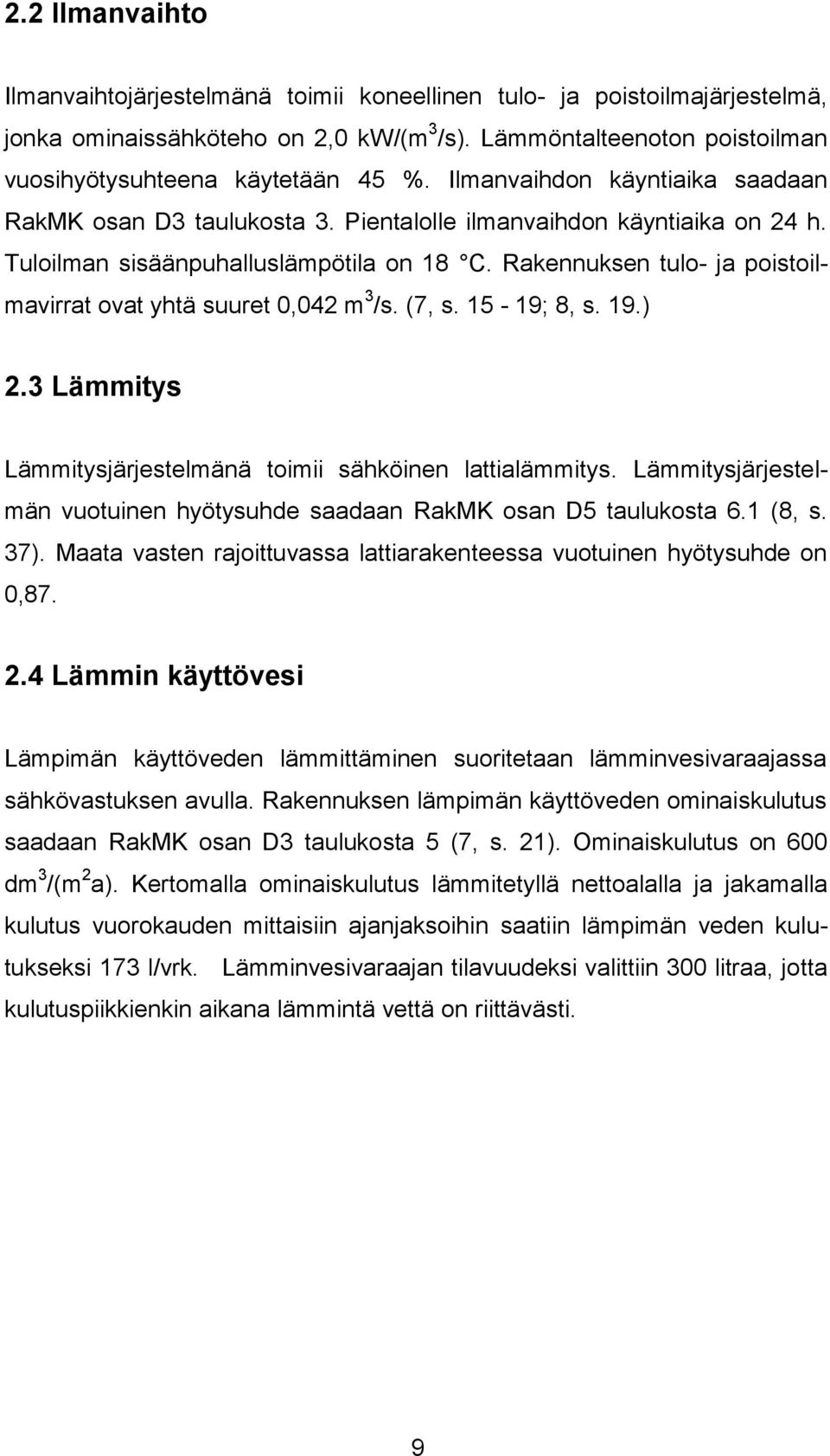 Rakennuksen tulo- ja poistoilmavirrat ovat yhtä suuret 0,042 m 3 /s. (7, s. 15-19; 8, s. 19.) 2.3 Lämmitys Lämmitysjärjestelmänä toimii sähköinen lattialämmitys.