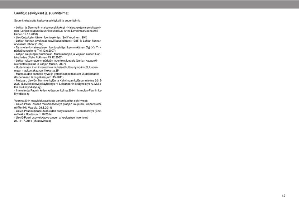 12.2008) - Lieviön ja Lehmijärven luontoselvitys (Soili Vuorinen 1994) - Lohjan kunnan arvokkaat kasvillisuuskohteet (1988) ja Lohjan kunnan arvokkaat lehdot (1992) - Tammelan kiviainesalueen