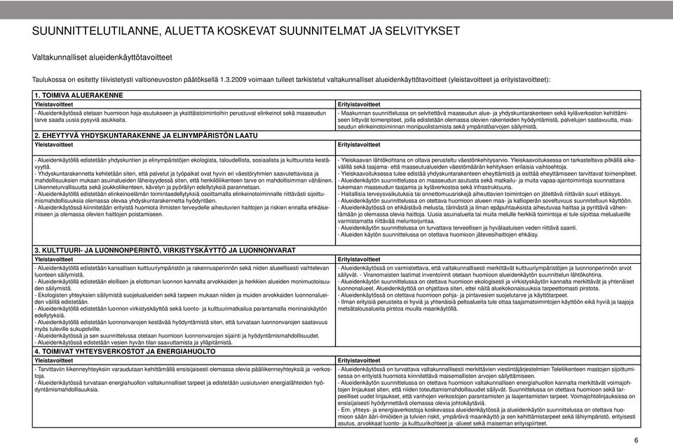 TOIMIVA ALUERAKENNE Yleistavoitteet - Alueidenkäytössä otetaan huomioon haja-asutukseen ja yksittäistoimintoihin perustuvat elinkeinot sekä maaseudun tarve saada uusia pysyviä asukkaita. 2.