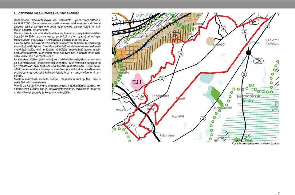 vaihemaakuntakaava on hyväksytty ympäristöministeriössä 30.10.2014 ja on voimassa ennenkuin se on saanut lainvoiman. Rakentuneen maakaasun runkoputken sijaintia on tarkistettu.