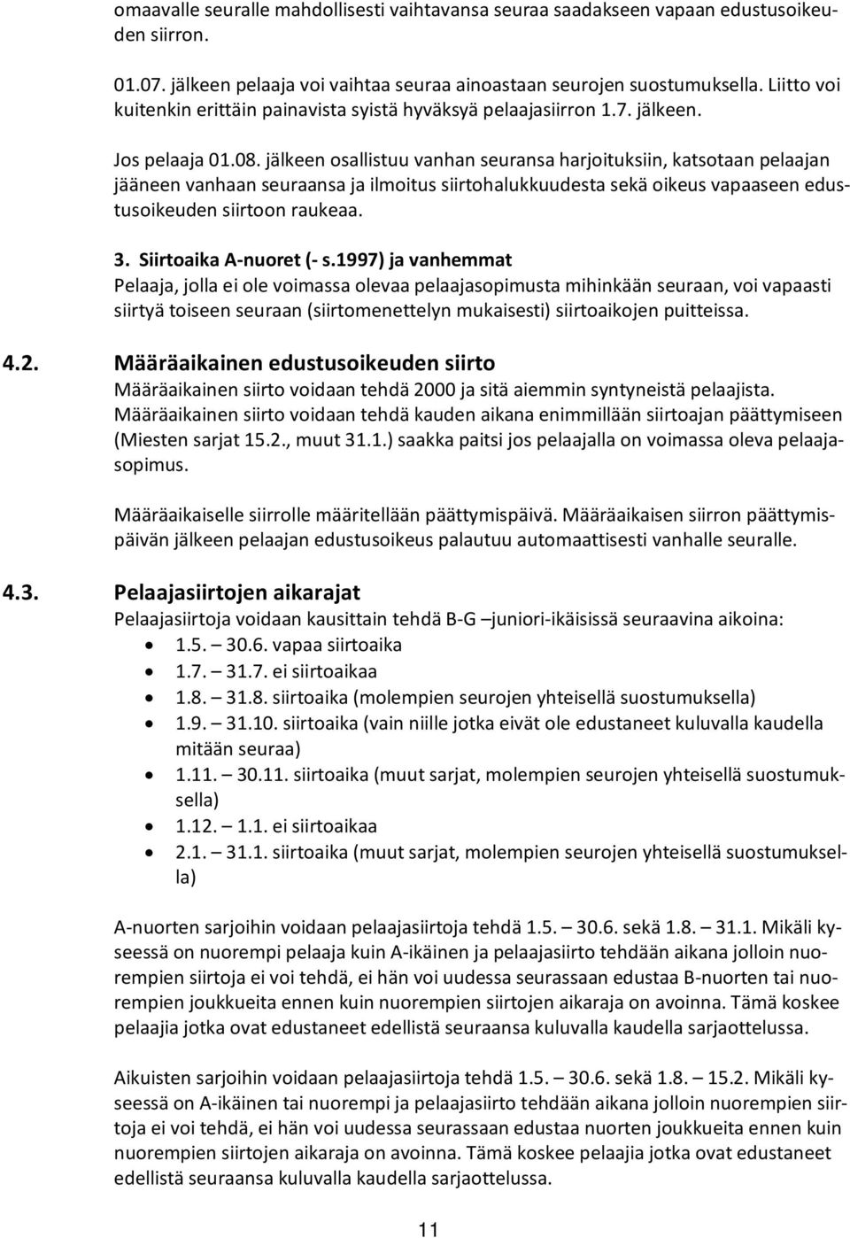 jälkeen osallistuu vanhan seuransa harjoituksiin, katsotaan pelaajan jääneen vanhaan seuraansa ja ilmoitus siirtohalukkuudesta sekä oikeus vapaaseen edustusoikeuden siirtoon raukeaa. 3.