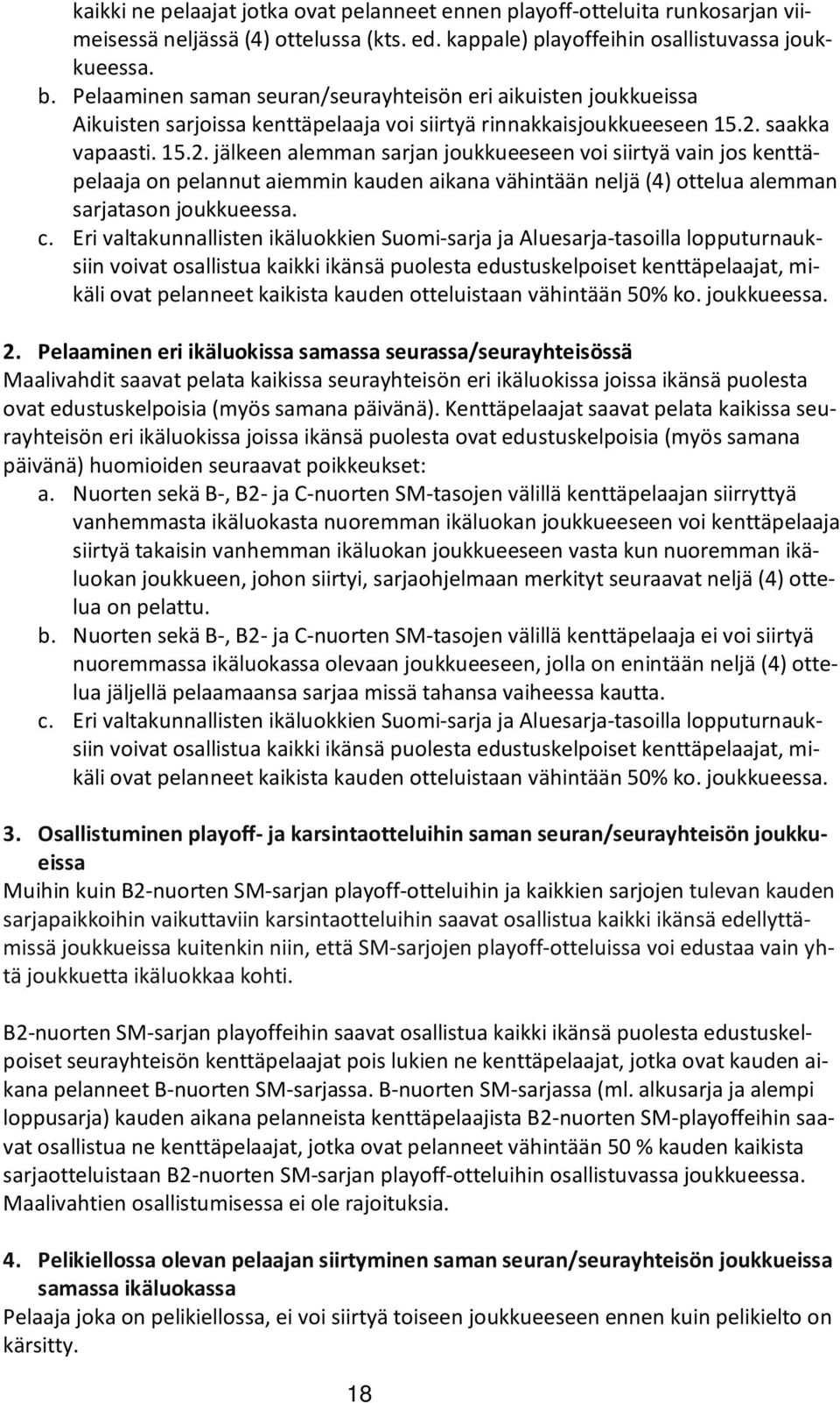 saakka vapaasti. 15.2. jälkeen alemman sarjan joukkueeseen voi siirtyä vain jos kenttäpelaaja on pelannut aiemmin kauden aikana vähintään neljä (4) ottelua alemman sarjatason joukkueessa. c.