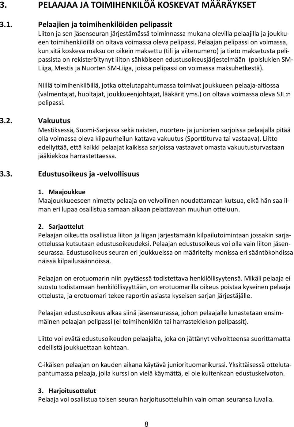 Pelaajan pelipassi on voimassa, kun sitä koskeva maksu on oikein maksettu (tili ja viitenumero) ja tieto maksetusta pelipassista on rekisteröitynyt liiton sähköiseen edustusoikeusjärjestelmään