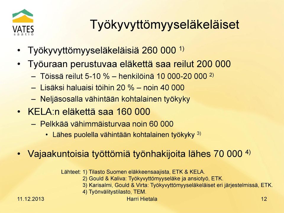 vähintään kohtalainen työkyky 3) Vajaakuntoisia työttömiä työnhakijoita lähes 70 000 4) Lähteet: 1) Tilasto Suomen eläkkeensaajista, ETK & KELA.