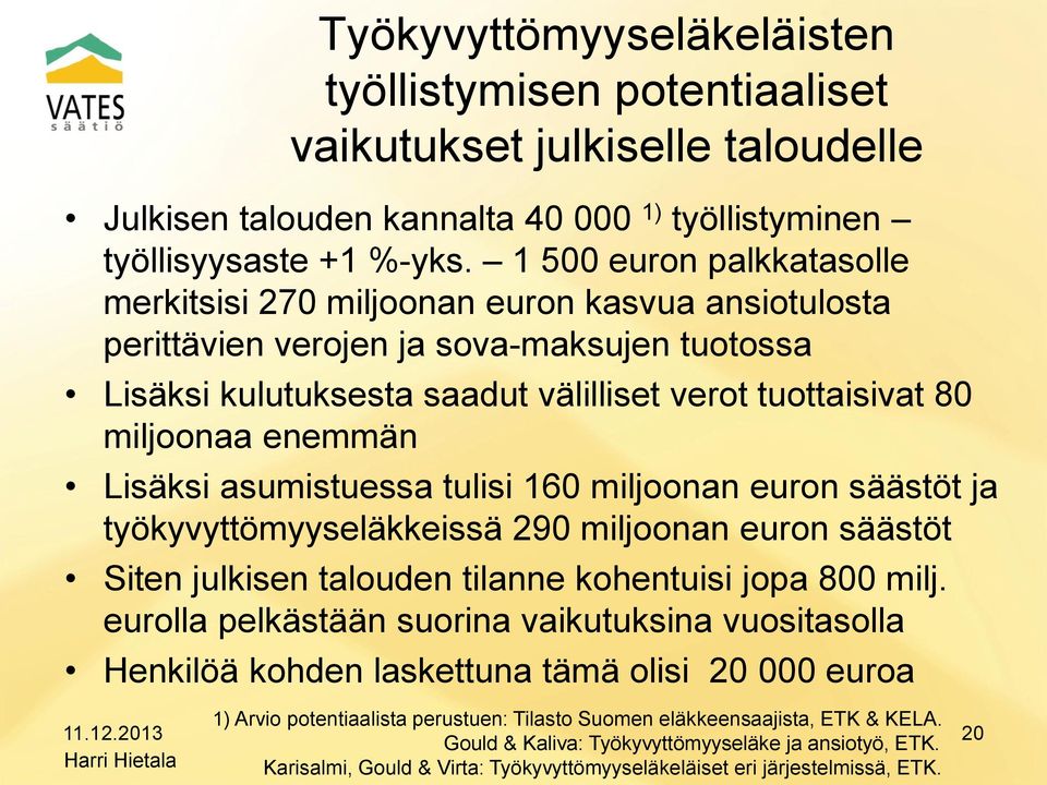 enemmän Lisäksi asumistuessa tulisi 160 miljoonan euron säästöt ja työkyvyttömyyseläkkeissä 290 miljoonan euron säästöt Siten julkisen talouden tilanne kohentuisi jopa 800 milj.